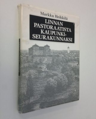 Markku Heikkilä : Linnan pastoraatista kaupunkiseurakunna...