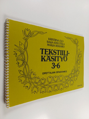 Kristiina Elo ym. : Tekstiilikäsityö 3-6 : Opettajan opas...