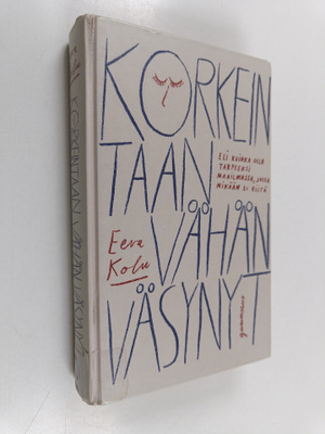 Eeva Kolu : Korkeintaan vähän väsynyt : Eli kuinka olla t...