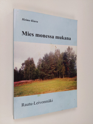 Heimo Kiuru : Mies monessa mukana : Rautu-Leivonmäki