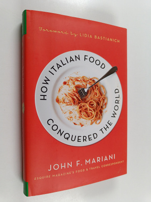 John F. Mariani : How Italian Food Conquered the World