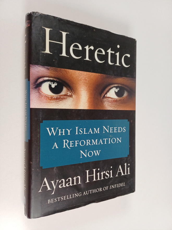 Ayaan Hirsi Ali : Heretic : why Islam needs a reformation...