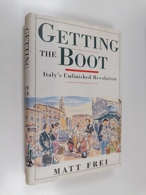 Matt Frei : Getting the Boot - Italy's Unfinished Revolution