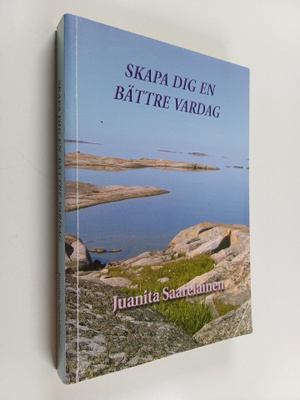 Juanita Saarelainen : Skapa dig en bättre vardag