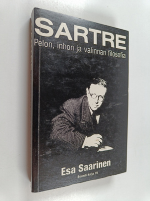 Esa Saarinen : Sartre : pelon, inhon ja valinnan filosofia