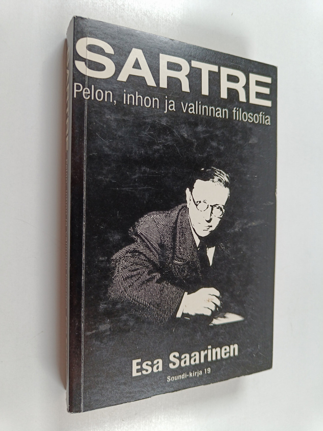 Esa Saarinen : Sartre : pelon, inhon ja valinnan filosofia