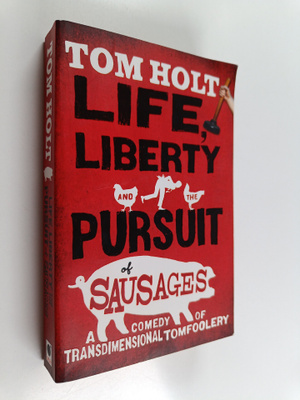 Tom Holt : Life, Liberty and the Pursuit of Sausages