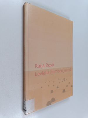 Raija Rosti : Leviällä ihimisen juuret