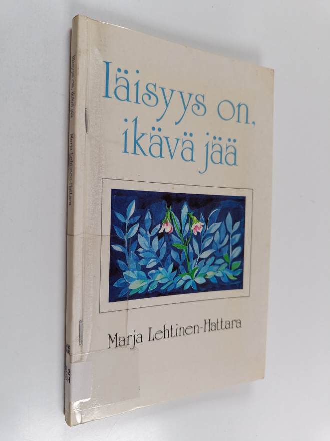 Marja Lehtinen-Hattara : Iäisyys on, ikävä jää