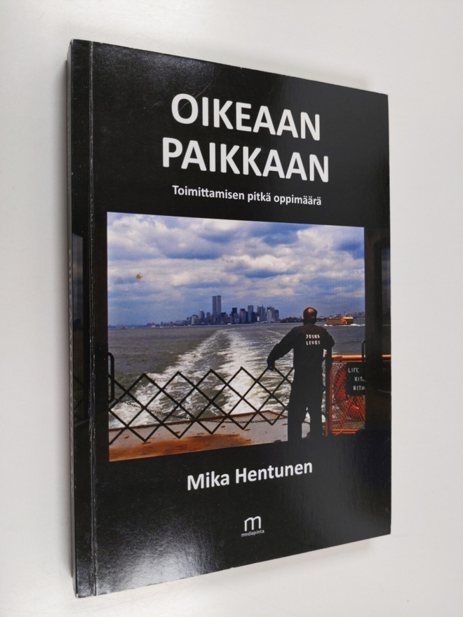 Mika Hentunen : Oikeaan paikkaan : toimittamisen pitkä op...
