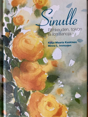 SINULLE ROHKEUDEN, TOIVON JA ILON SANOJA
