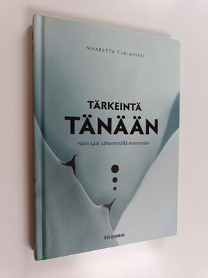Maaretta Tukiainen : Tärkeintä tänään : näin saat vähemmä...