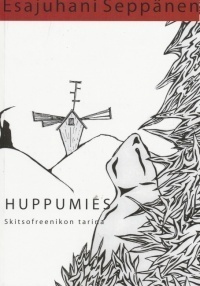 Esajuhani Seppänen: Huppumies - skitsofreenikon tarina