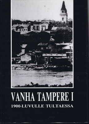 Vanha Tampere 1 : 1900-luvulle tultaessa
