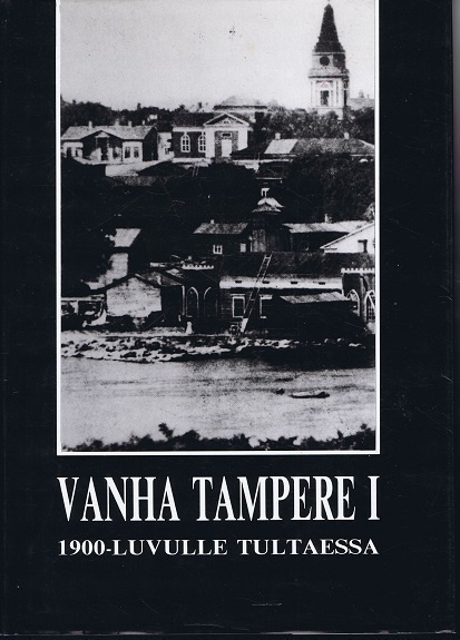 Vanha Tampere 1 : 1900-luvulle tultaessa
