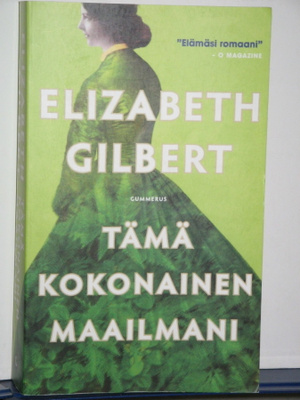 Elizabeth Gilbert : TÄMÄ KOKONAINEN MAAILMANI