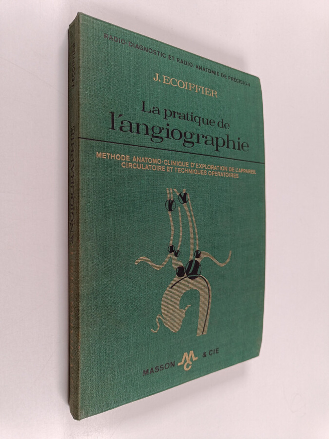 Jean Ecoiffier : La pratique de l'angiographie : methode ...