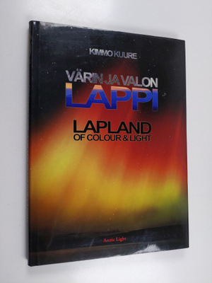 Kimmo Kuure : Värin ja valon Lappi = Lapland of colour & ...