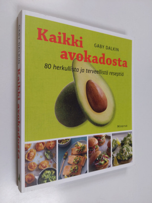 Gaby Dalkin : Kaikki avokadosta : 80 herkullista ja terve...