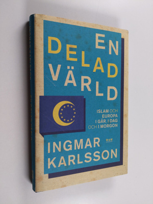 Ingmar Karlsson : En delad värld : islam och Europa - i g...