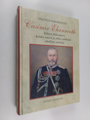 Magnus Ehrnrooth : Casimir Ehrnrooth : kolmen Aleksanteri...