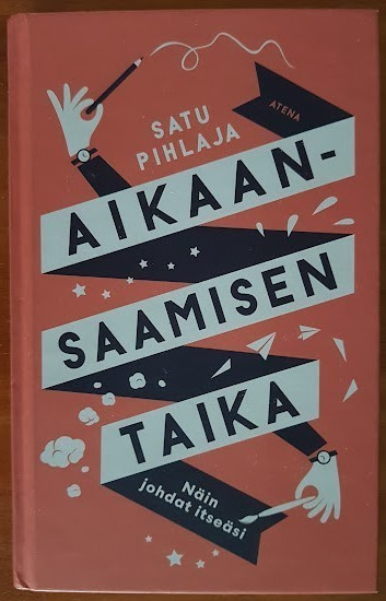 Satu Pihlaja: Aikaansaamisen taika - Näin johdat itseäsi