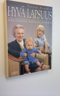 Terttu Arajärvi : Hyvä lapsuus vauvasta kouluikäiseksi