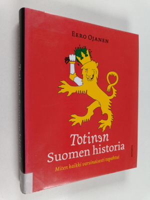 Eero Ojanen : Totinen Suomen historia : miten kaikki vars...