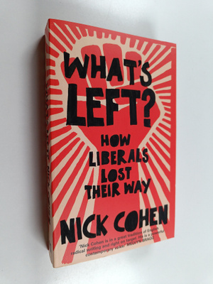Nick Cohen : What's Left? - How Liberals Lost Their Way
