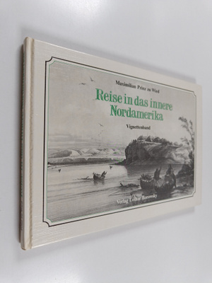 Maximilian Prinz zu Wied : Reise in das Innere Nordamerik...