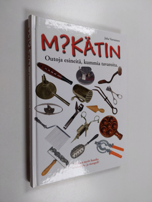 Juha Vartiainen : Mikätin : outoja esineitä, kummia tavar...