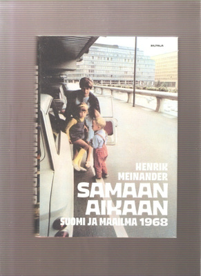 Meinander, Henrik : Samaan aikaan suomi ja maailma 1968 , K4