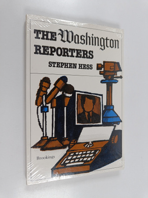 Stephen Hess : The Washington reporters : newswork (lukem...