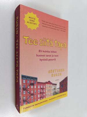 Gretchen Rubin : Tee siitä tapa, eli Kuinka kitket huonot...