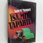 Sulevi Manner : Isä, mitä tapahtui : jännitysromaani (sig... - pikkukuva 1