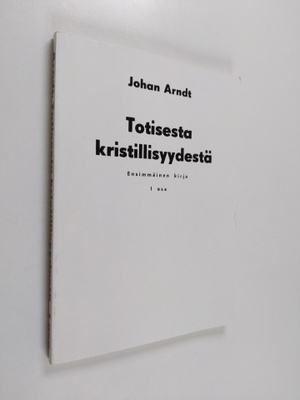 Johan Arndt : Totisesta kristillisyydestä 1 : Ensimmäinen...