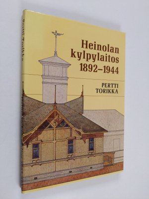 Pertti Torikka : Heinolan kylpylaitos 1892-1944