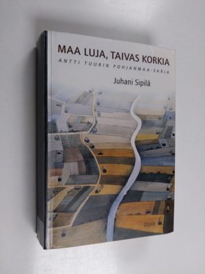 Juhani Sipilä : Maa luja, taivas korkia : Antti Tuurin Po...