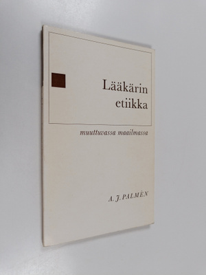 A. J. Palmen : Lääkärin etiikka muuttuvassa maailmassa