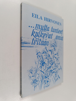 Eila Hirvonen : ...mutta tunteet kulkevat omia teitään (s...