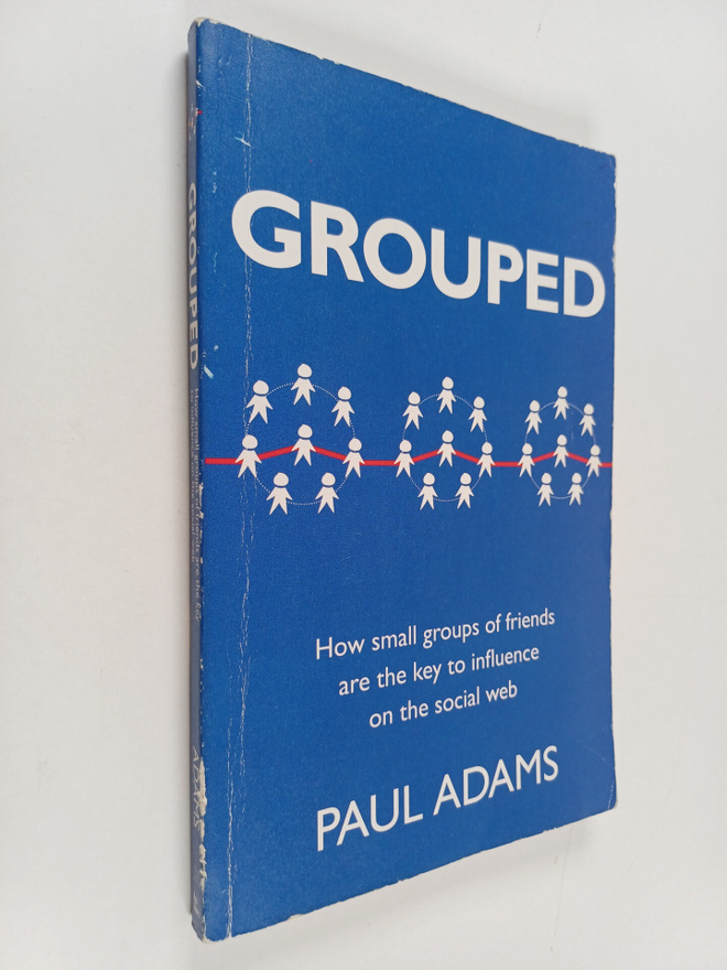 Paul Adams : Grouped : how small groups of friends are th...