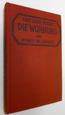 Karl Heinz Berger : Die wohnung oder auswege ins labyrint...