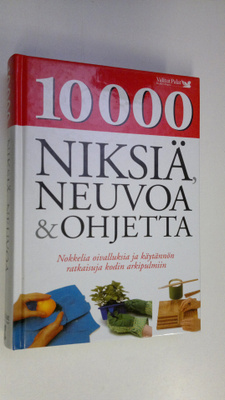 10 000 niksiä, neuvoa & ohjetta : nokkelia oivalluksia ja...