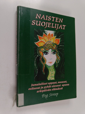 Peg Streep : Naisten suojelijat : jumalalliset oppaat, mu...