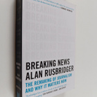 Alan Rusbridger : Breaking news : the remaking of journal... - pikkukuva 1