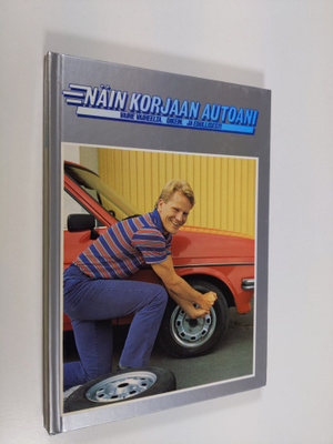 Näin korjaan autoani : vaihe vaiheelta, oikein ja edullis...