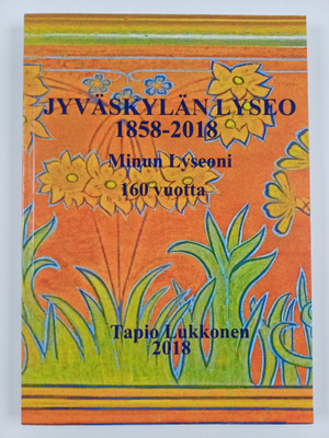 Tapio Lukkonen : Jyväskylän Lyseo 1858-2018 : minun Lyseo...
