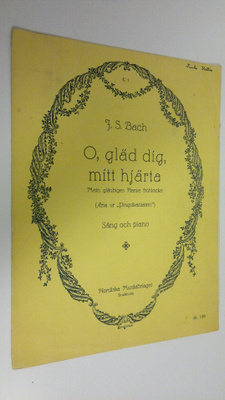 J. S. Bach : O, gläd dig, mitt hjärta = Mein gläubiges He...