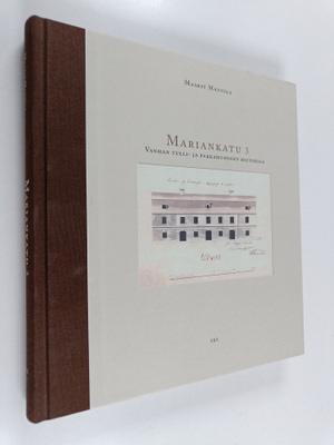 Maarit Mannila : Mariankatu 3 : vanhan tulli- ja pakkahuo...