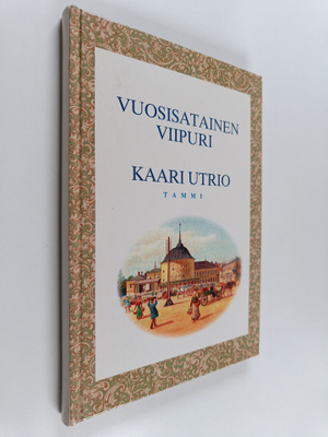 Kaari Utrio : Vuosisatainen Viipuri : katsaus Viipurin hi...